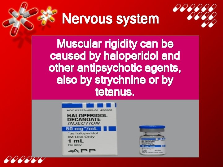 Nervous system Muscular rigidity can be caused by haloperidol and other antipsychotic agents, also