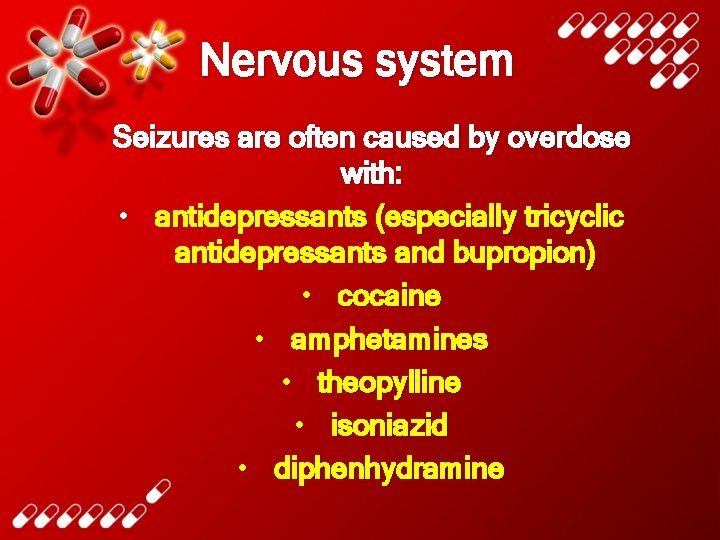 Nervous system Seizures are often caused by overdose with: • antidepressants (especially tricyclic antidepressants