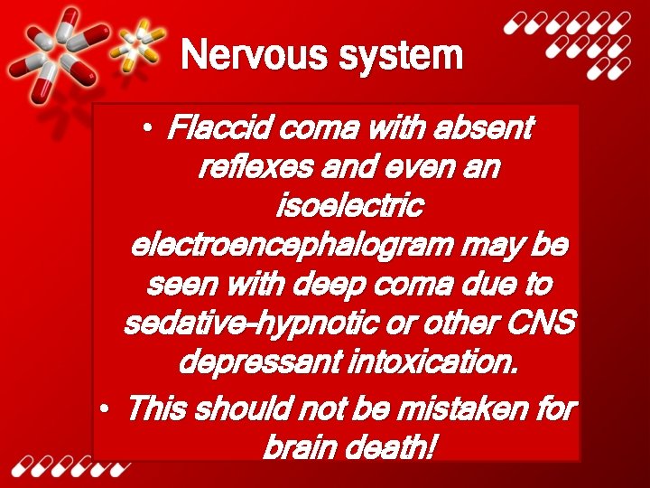 Nervous system • Flaccid coma with absent reflexes and even an isoelectric electroencephalogram may