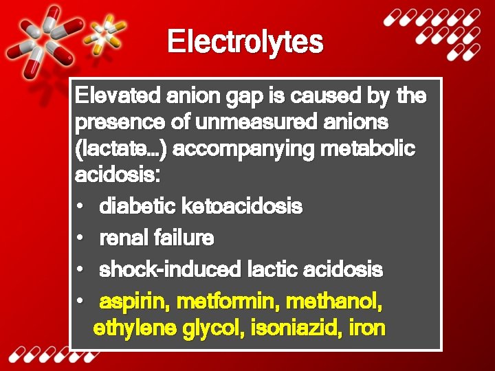 Electrolytes Elevated anion gap is caused by the presence of unmeasured anions (lactate…) accompanying
