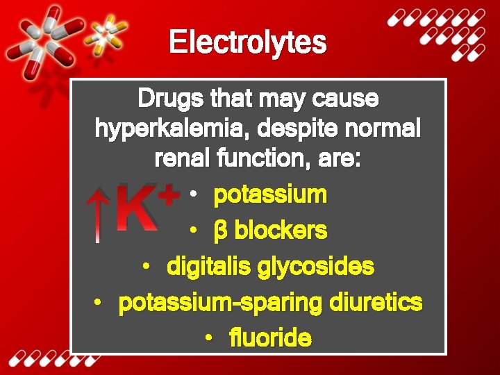 Electrolytes Drugs that may cause hyperkalemia, despite normal renal function, are: • potassium •