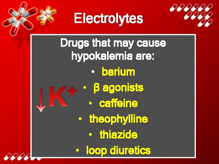 Electrolytes Drugs that may cause hypokalemia are: • barium • β agonists • caffeine