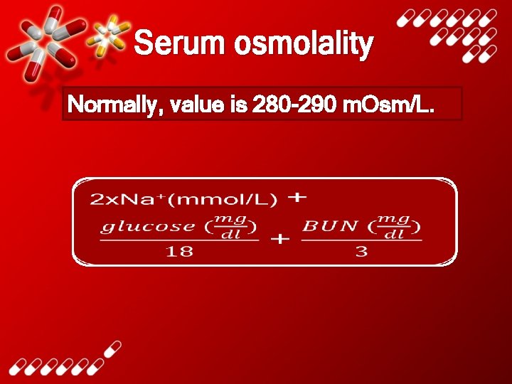 Serum osmolality Normally, value is 280 -290 m. Osm/L. 