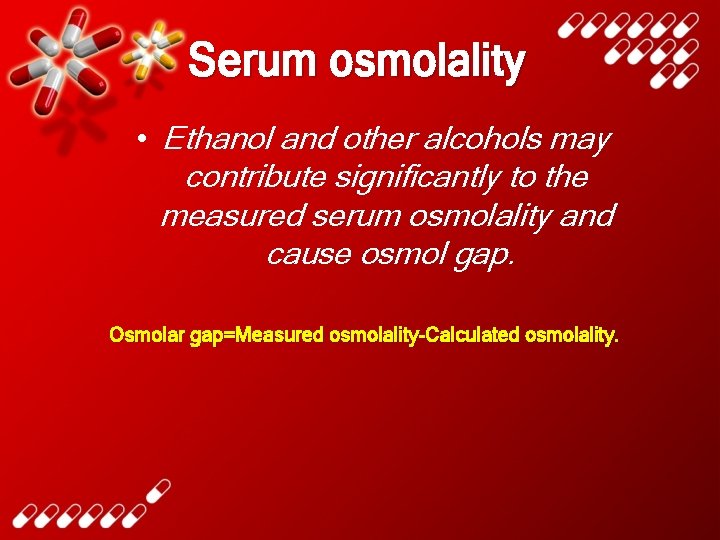 Serum osmolality • Ethanol and other alcohols may contribute significantly to the measured serum
