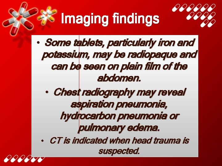 Imaging findings • Some tablets, particularly iron and potassium, may be radiopaque and can