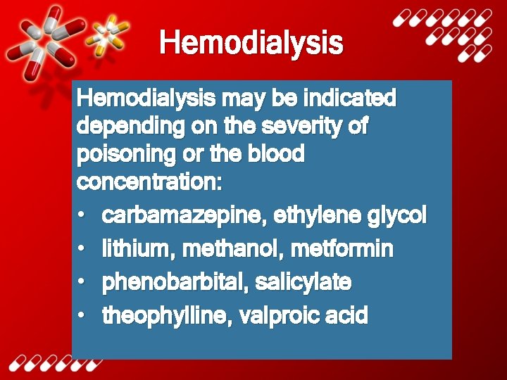 Hemodialysis may be indicated depending on the severity of poisoning or the blood concentration: