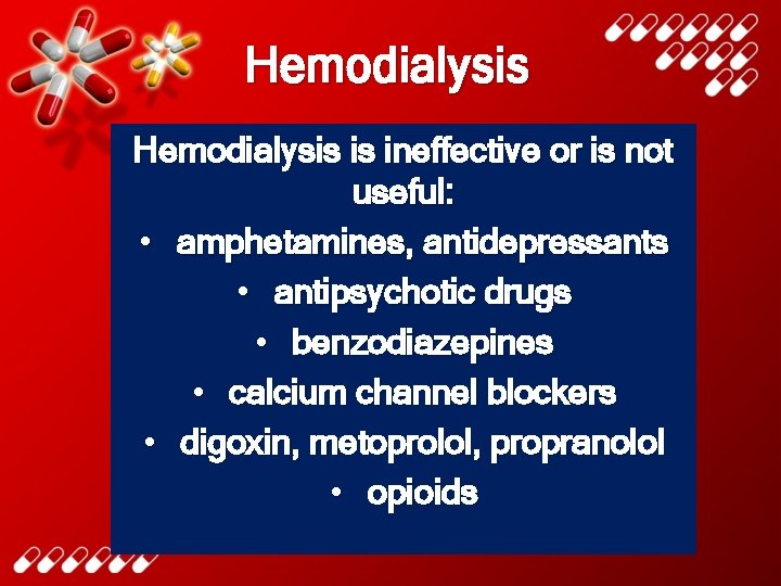 Hemodialysis is ineffective or is not useful: • amphetamines, antidepressants • antipsychotic drugs •