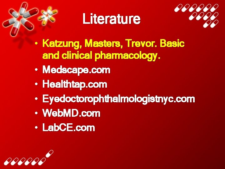 Literature • Katzung, Masters, Trevor. Basic and clinical pharmacology. • Medscape. com • Healthtap.