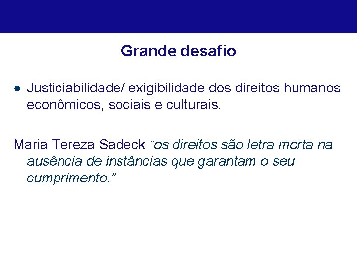 Grande desafio l Justiciabilidade/ exigibilidade dos direitos humanos econômicos, sociais e culturais. Maria Tereza