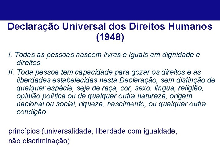 Declaração Universal dos Direitos Humanos (1948) I. Todas as pessoas nascem livres e iguais