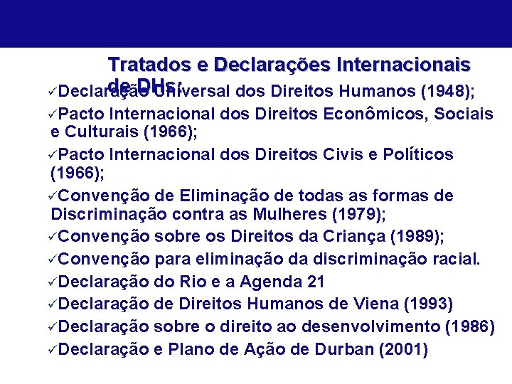 Tratados e Declarações Internacionais de DHs : üDeclaração Universal dos Direitos Humanos (1948); üPacto