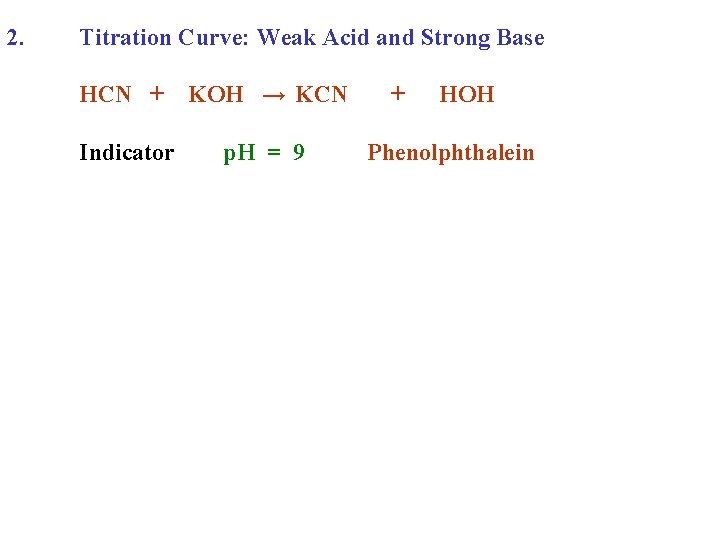 2. Titration Curve: Weak Acid and Strong Base HCN + KOH → KCN Indicator