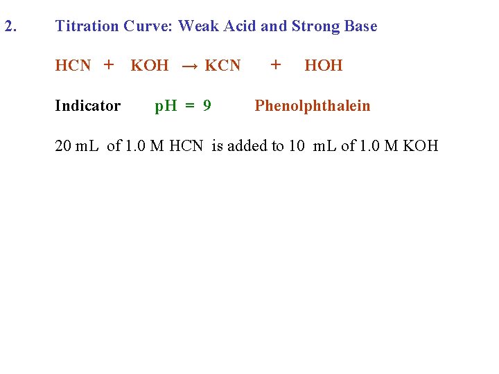 2. Titration Curve: Weak Acid and Strong Base HCN + KOH → KCN Indicator