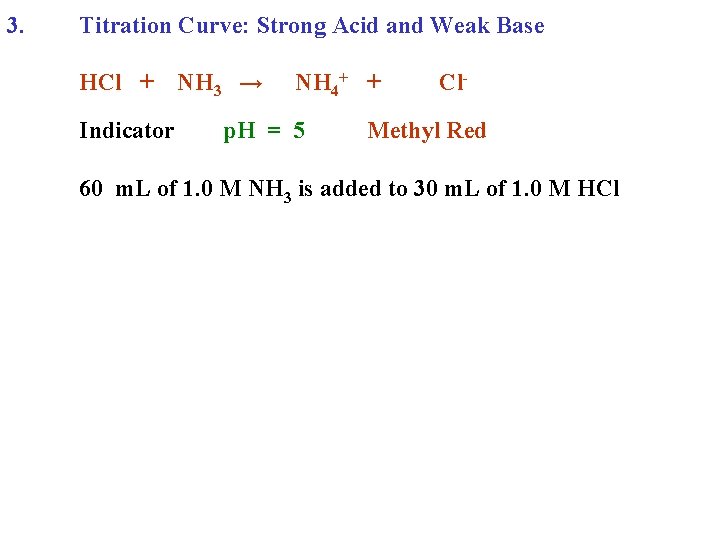 3. Titration Curve: Strong Acid and Weak Base HCl + Indicator NH 3 →