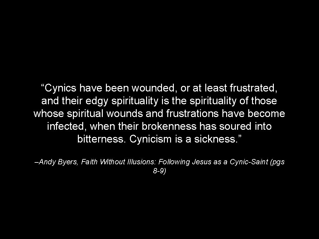 “Cynics have been wounded, or at least frustrated, and their edgy spirituality is the