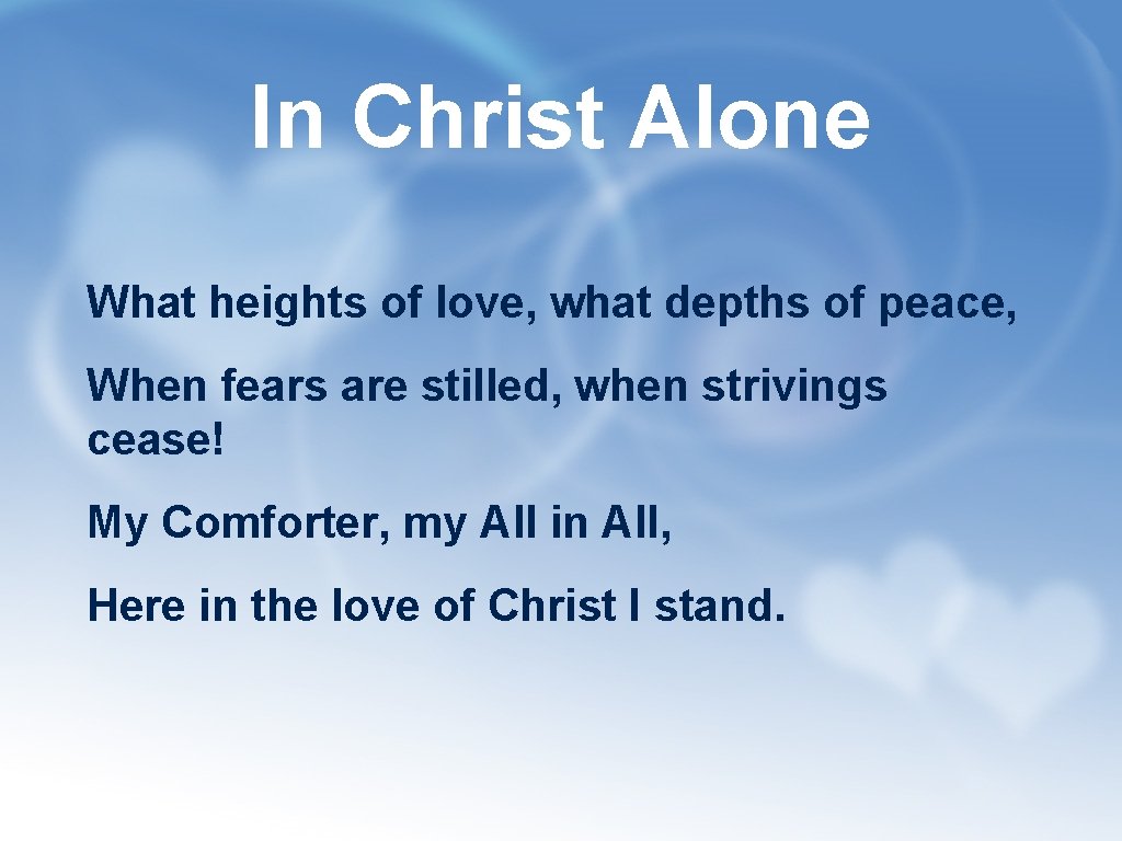 In Christ Alone What heights of love, what depths of peace, When fears are