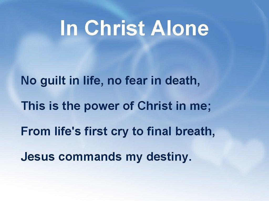 In Christ Alone No guilt in life, no fear in death, This is the