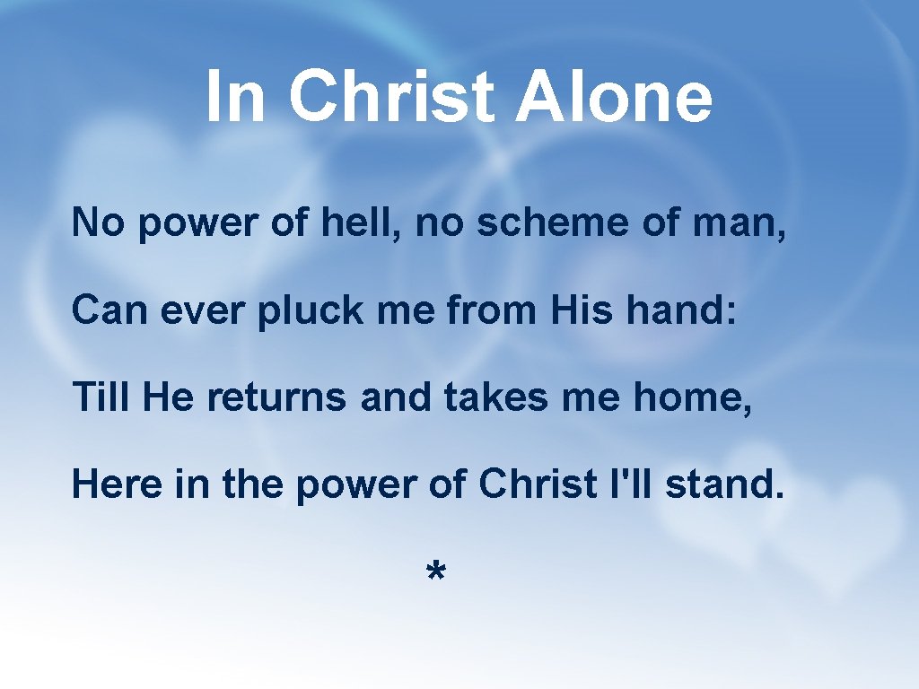 In Christ Alone No power of hell, no scheme of man, Can ever pluck
