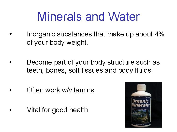 Minerals and Water • Inorganic substances that make up about 4% of your body