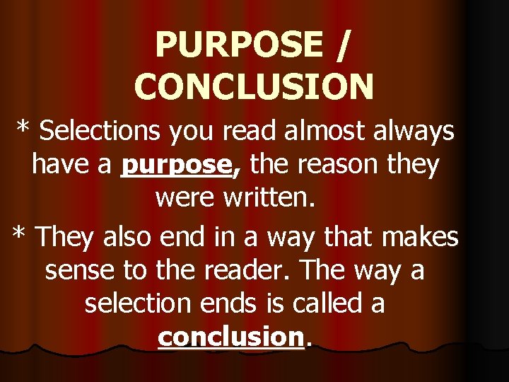 PURPOSE / CONCLUSION * Selections you read almost always have a purpose, the reason