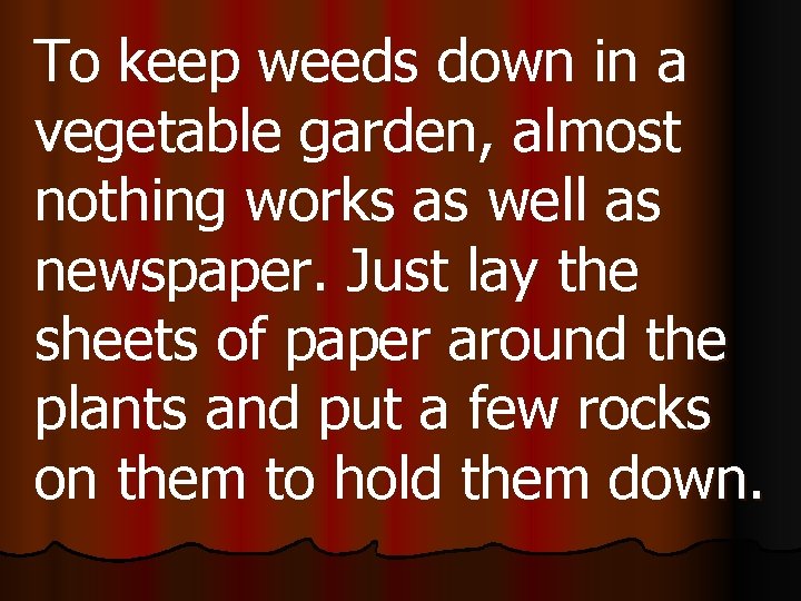 To keep weeds down in a vegetable garden, almost nothing works as well as
