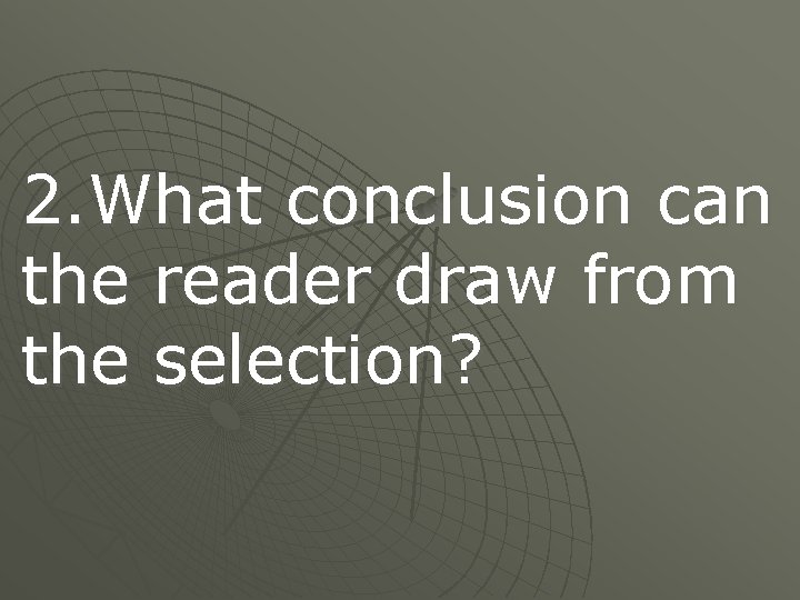 2. What conclusion can the reader draw from the selection? 