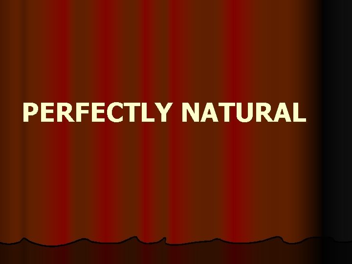 PERFECTLY NATURAL 