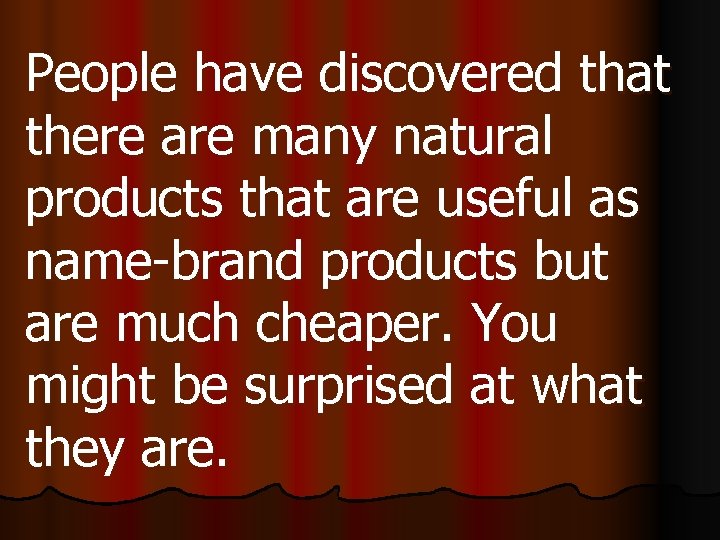 People have discovered that there are many natural products that are useful as name-brand