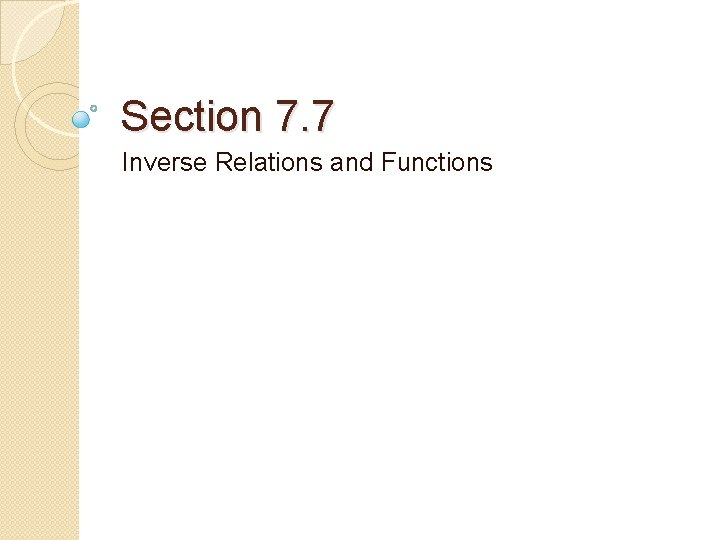 Section 7. 7 Inverse Relations and Functions 