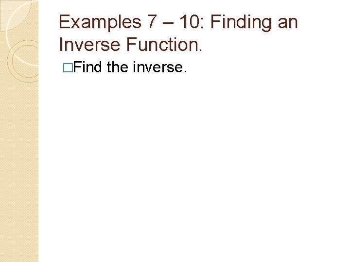 Examples 7 – 10: Finding an Inverse Function. �Find the inverse. 