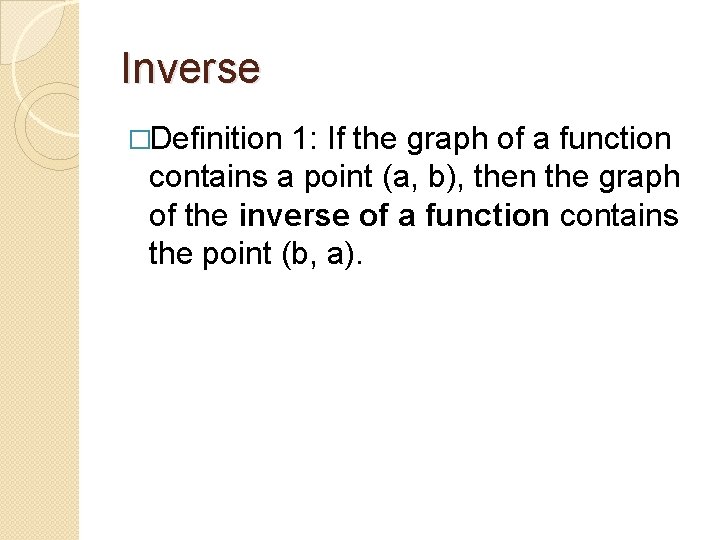 Inverse �Definition 1: If the graph of a function contains a point (a, b),