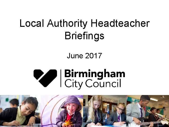 Local Authority Headteacher Briefings June 2017 