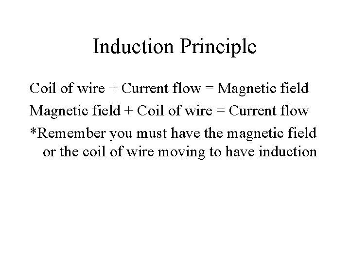 Induction Principle Coil of wire + Current flow = Magnetic field + Coil of