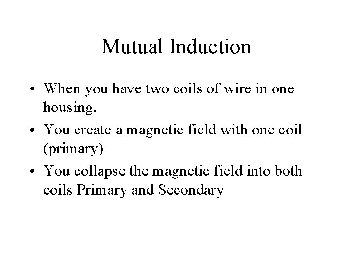 Mutual Induction • When you have two coils of wire in one housing. •