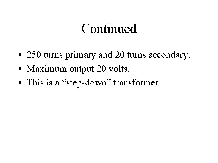Continued • 250 turns primary and 20 turns secondary. • Maximum output 20 volts.