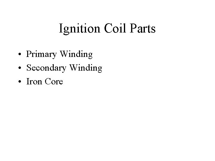 Ignition Coil Parts • Primary Winding • Secondary Winding • Iron Core 