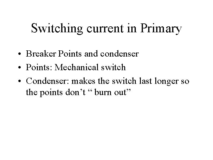 Switching current in Primary • Breaker Points and condenser • Points: Mechanical switch •