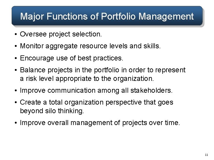 Major Functions of Portfolio Management • Oversee project selection. • Monitor aggregate resource levels