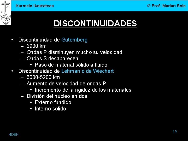 Karmelo Ikastetxea © Prof. Marian Sola DISCONTINUIDADES • Discontinuidad de Gutemberg – 2900 km