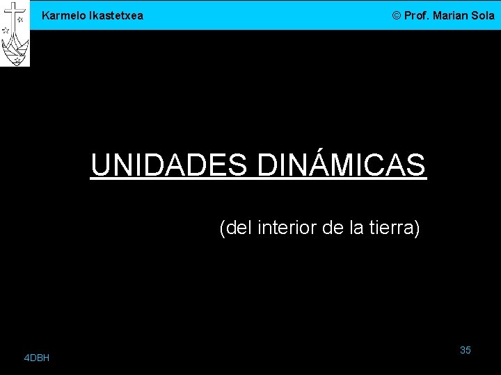 Karmelo Ikastetxea © Prof. Marian Sola UNIDADES DINÁMICAS (del interior de la tierra) 4