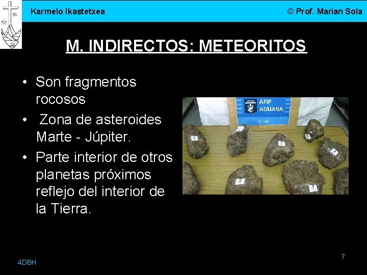 Karmelo Ikastetxea © Prof. Marian Sola M. INDIRECTOS: METEORITOS • Son fragmentos rocosos •