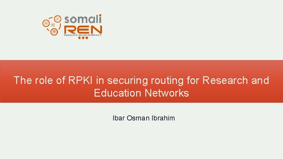 The role of RPKI in securing routing for Research and Education Networks Ibar Osman