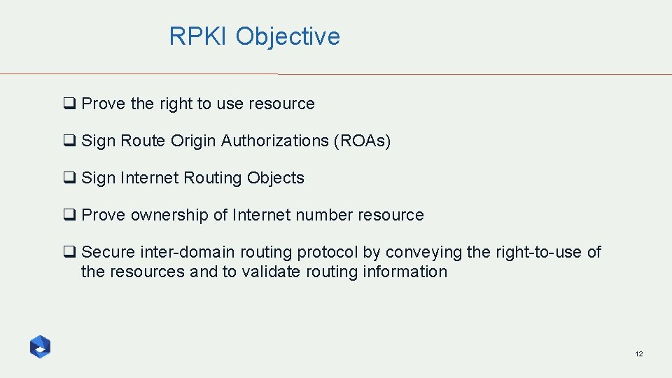 RPKI Objective q Prove the right to use resource q Sign Route Origin Authorizations