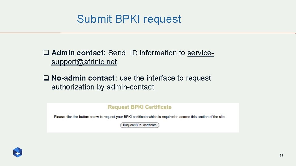 Submit BPKI request q Admin contact: Send ID information to servicesupport@afrinic. net q No-admin