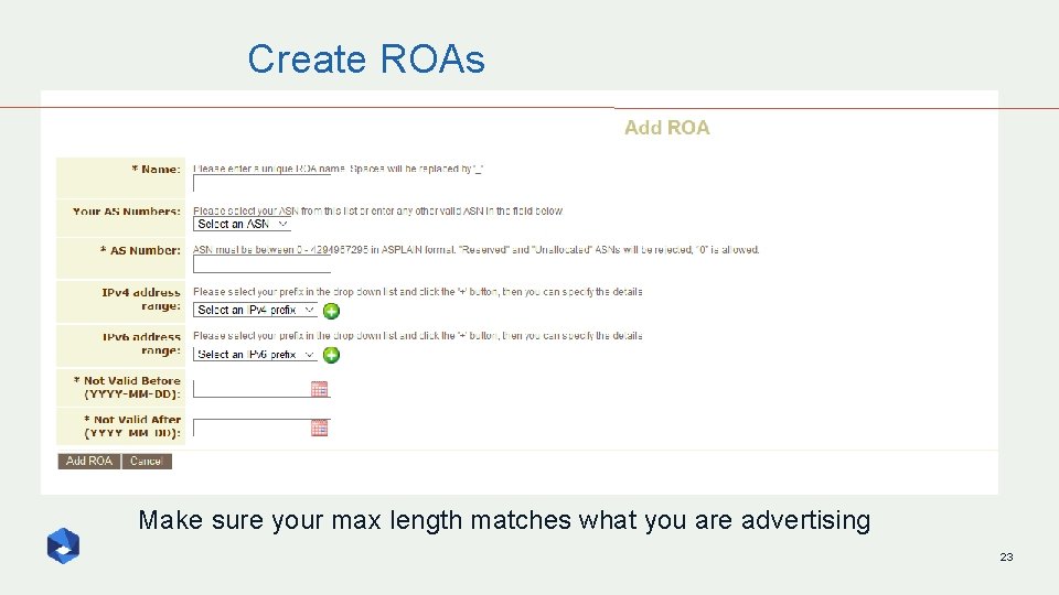 Create ROAs Make sure your max length matches what you are advertising 23 