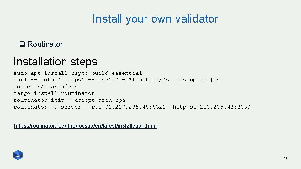 Install your own validator q Routinator Installation steps sudo apt install rsync build-essential curl