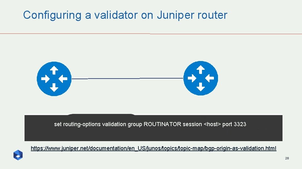 Configuring a validator on Juniper router set routing-options validation group ROUTINATOR session <host> port