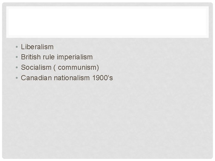  • • Liberalism British rule imperialism Socialism ( communism) Canadian nationalism 1900’s 