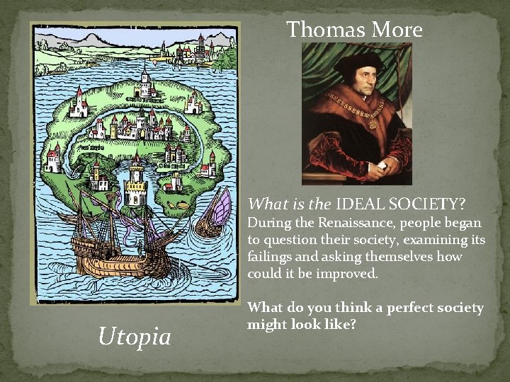 Thomas More What is the IDEAL SOCIETY? During the Renaissance, people began to question