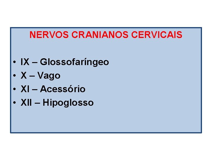 NERVOS CRANIANOS CERVICAIS • • IX – Glossofaríngeo X – Vago XI – Acessório